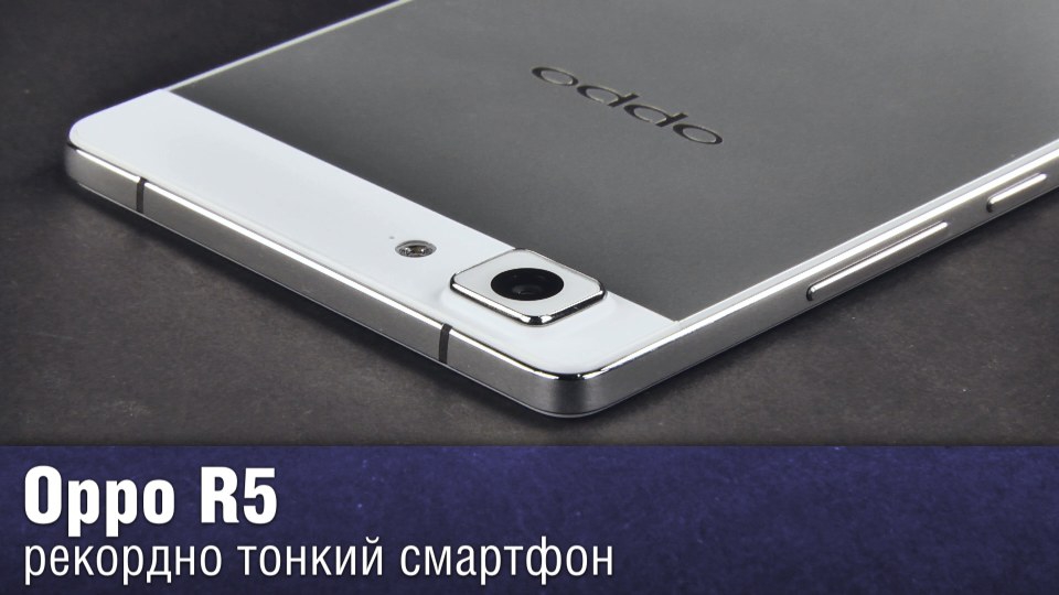 Обзор Oppo R5 - рекордно тонкий смартфон в металлическом корпусе
